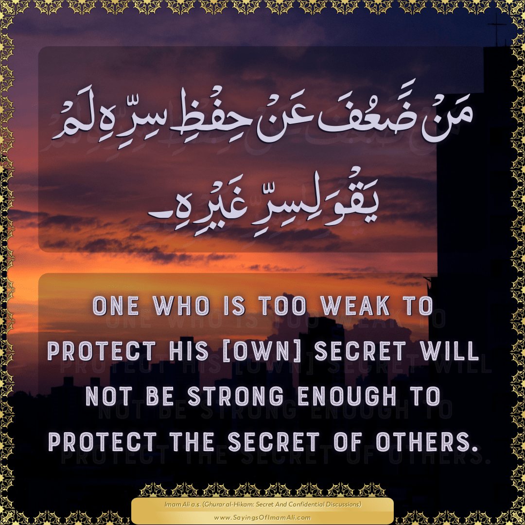 One who is too weak to protect his [own] secret will not be strong enough...